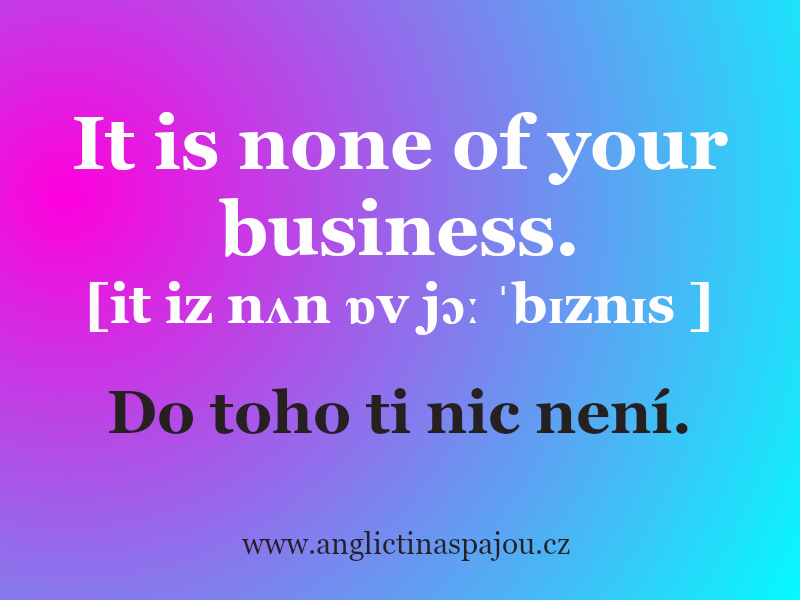 It is none of your business